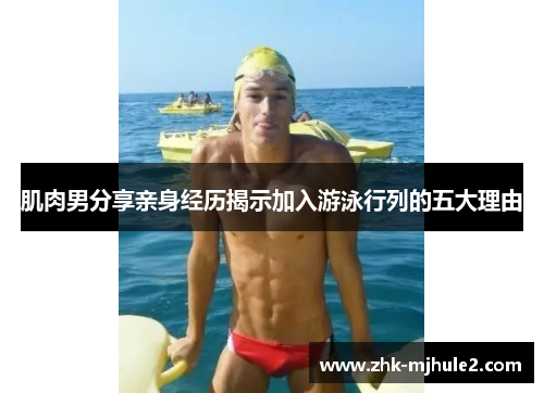肌肉男分享亲身经历揭示加入游泳行列的五大理由