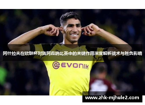 阿什拉夫在欧联杯对阵阿森纳比赛中的关键作用深度解析战术与胜负影响