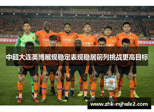 中超大连英博展现稳定表现稳居前列挑战更高目标